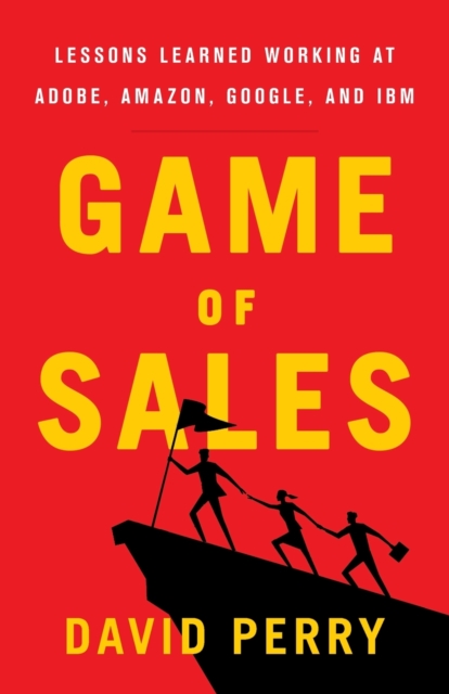 Game of Sales : Lessons Learned Working at Adobe, Amazon, Google, and IBM, Paperback / softback Book