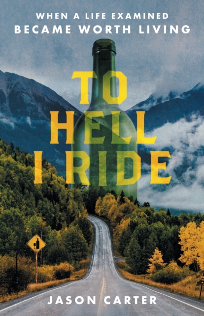 To Hell I Ride : When a Life Examined Became Worth Living, Paperback / softback Book