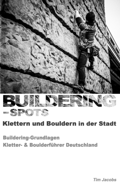 Buildering-Spots - Klettern und Bouldern in der Stadt : Buildering Grundlagen / Kletter- & Boulderfuhrer Deutschland, Paperback / softback Book