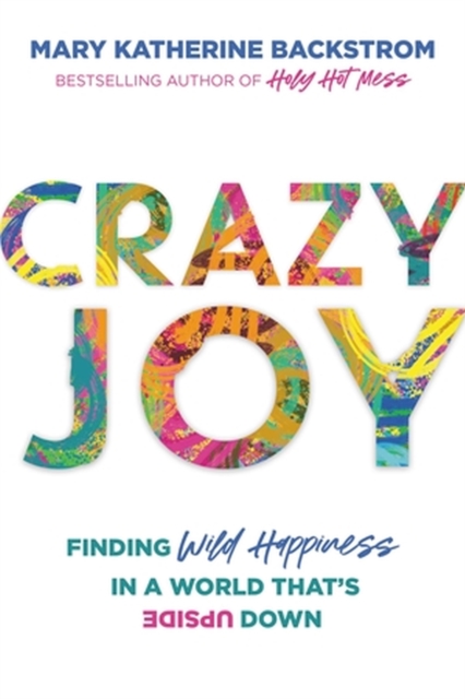 Crazy Joy : Finding Wild Happiness in a World That's Upside Down, Paperback / softback Book