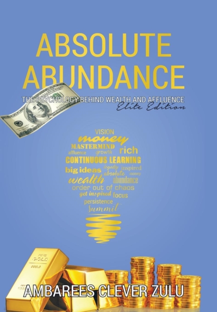 Absolute Abundance : The Psychology Behind Wealth and Affluence, Hardback Book