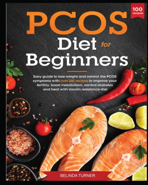 PCOS Diet for Beginners : Easy Guide to lose Weight and control the PCOS symptoms with over 100 recipes to improve your Fertility, Boost Metabolism, Control Diabetes and Heal with Insulin Resistance D, Paperback / softback Book