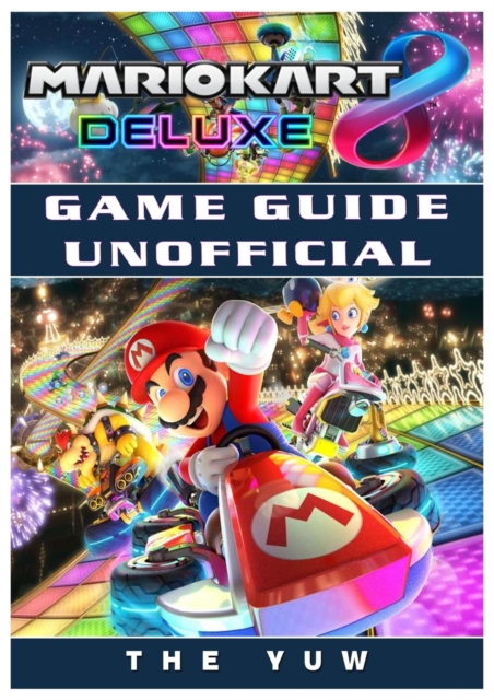 Mario Kart 8 Deluxe Game Guide Unofficial, Paperback / softback Book