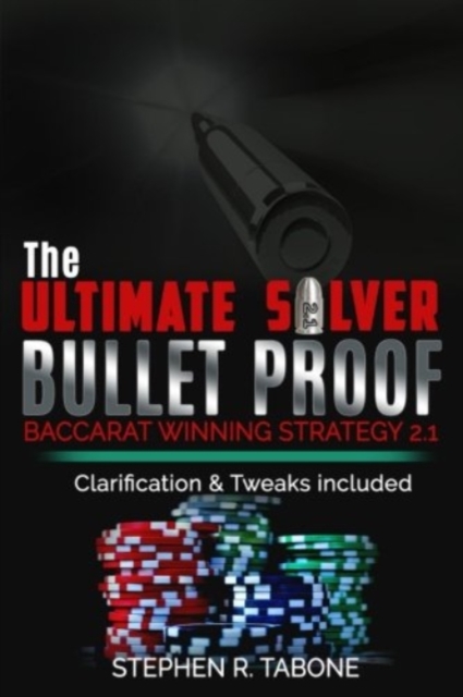 The Ultimate Silver Bullet Proof Baccarat Winning Strategy 2.1 : Every Casino Baccarat (Punto Banco) Gambler Serious About Winning Should Read This 2.1 Book, Paperback / softback Book