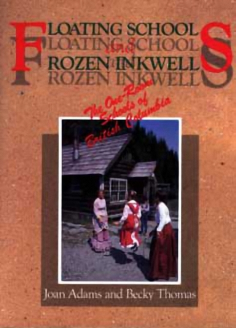 Floating Schools & Frozen Inkwells : The One-Room Schools of British Columbia, Paperback / softback Book