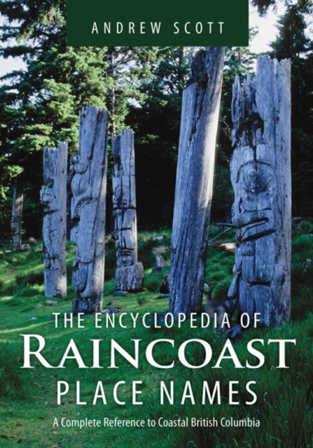 Encyclopedia of Raincoast Place Names : A Complete Reference to Coastal British Columbia, Hardback Book