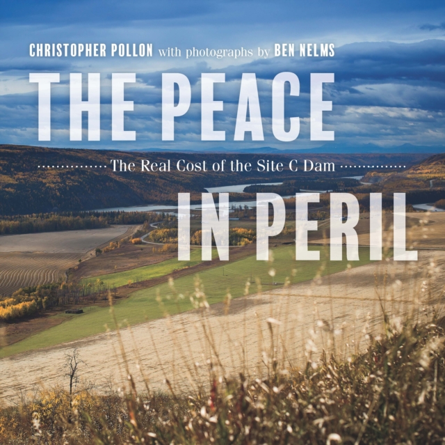The Peace in Peril : The Real Cost of the Site C Dam, Paperback / softback Book