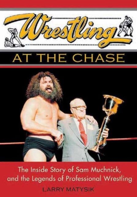 Wrestling At The Chase : The Inside Story of Sam Muchnick and the Legends of Professional Wrestling, Paperback / softback Book