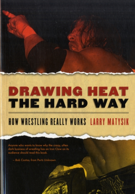 Drawing Heat The Hard Way : How Wrestling Really Works, Paperback / softback Book