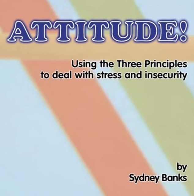 Attitude! : Using the Three Principles to Deal with Stress & Insecurity, CD-Audio Book