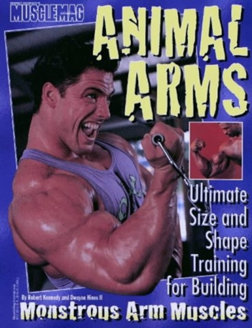 Animal Arms : Ultimate Size and Shape Training for Building Monstrous Arm Muscles, Hardback Book