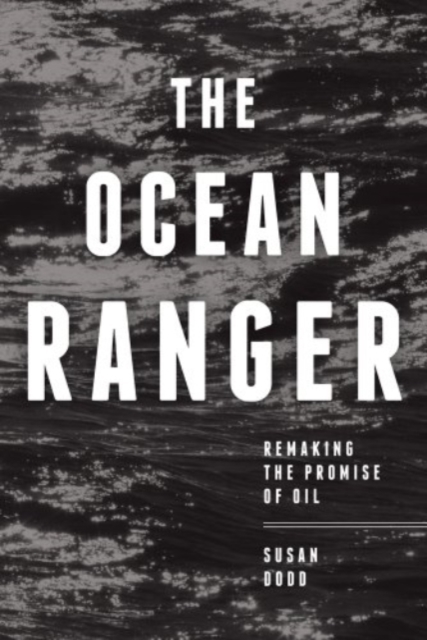 The Ocean Ranger : Remaking the Promise of Oil, Paperback / softback Book