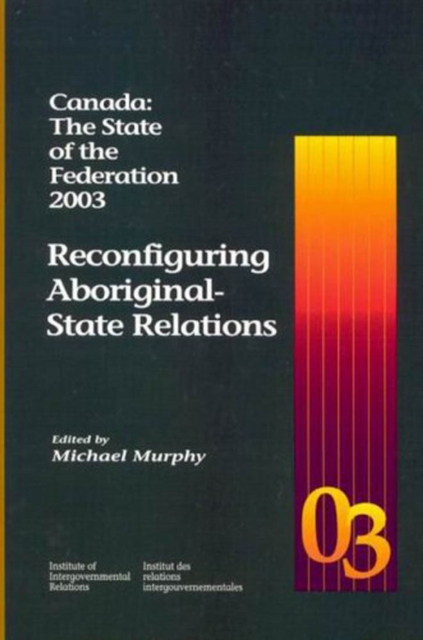 Canada: The State of the Federation 2003 : Reconfiguring Aboriginal-State Relations, Hardback Book