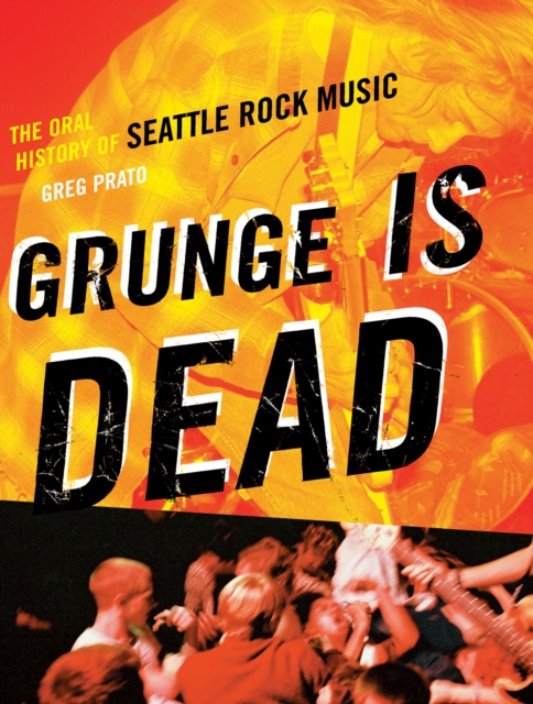 Grunge Is Dead : The Oral History of Seattle Rock Music, PDF eBook