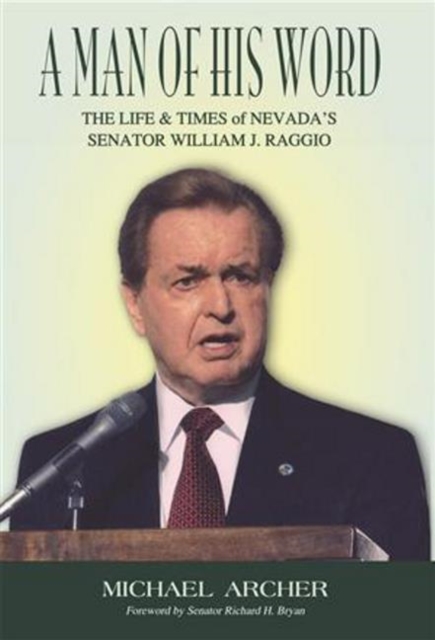 A Man of His Word : The Life and Times of Nevada's Senator William J. Raggio, Hardback Book