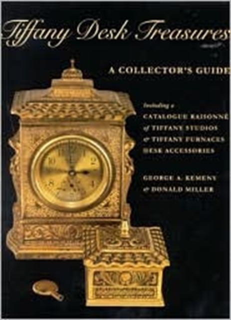 Tiffany Desk Treasures : A Collector's Guide - Including a Catalogue Raisonne of Tiffany Studios and Tiffany Furnaces Desk Accessories, Hardback Book