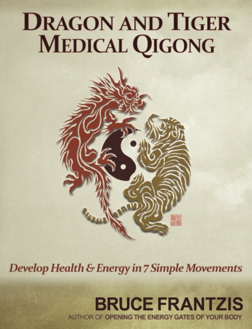 Dragon and Tiger Medical Qigong, Volume 1 : Develop Health and Energy in 7 Simple Movements, Paperback / softback Book