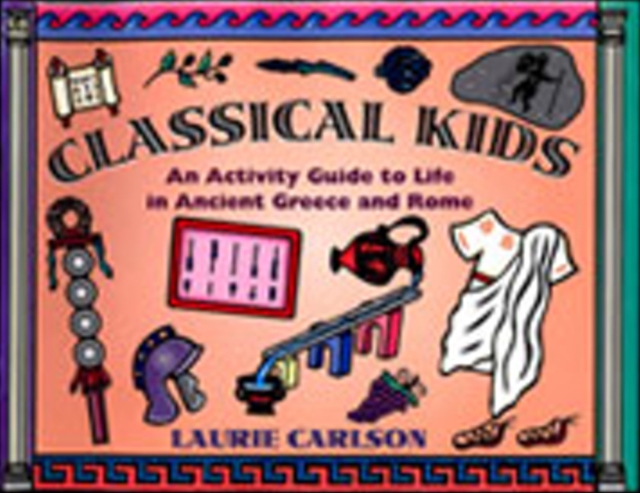 Classical Kids : An Activity Guide to Life in Ancient Greece and Rome, Paperback / softback Book