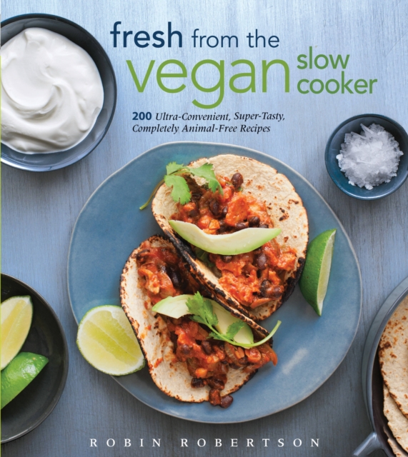 Fresh from the Vegan Slow Cooker : 200 Ultra-Convenient, Super-Tasty, Completely Animal-Free Recipes, Paperback / softback Book