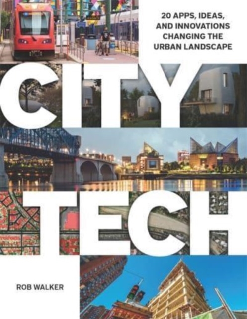 City Tech : 20 Apps, Ideas, and Innovations Changing the Urban Landscape, Paperback / softback Book