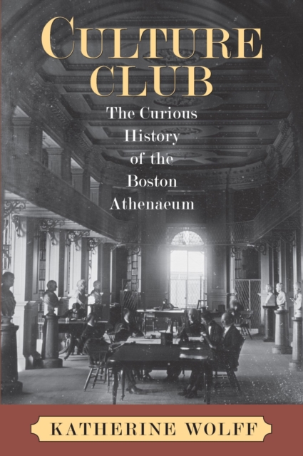 Culture Club : The Curious History of the Boston Athenaeum, Paperback / softback Book