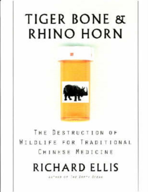 Tiger Bone and Rhino Horn : The Destruction of Wildlife for Traditional Chinese Medicine, Paperback / softback Book