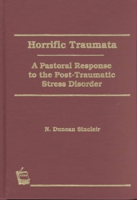 Horrific Traumata : A Pastoral Response to the Post-Traumatic Stress Disorder, Hardback Book