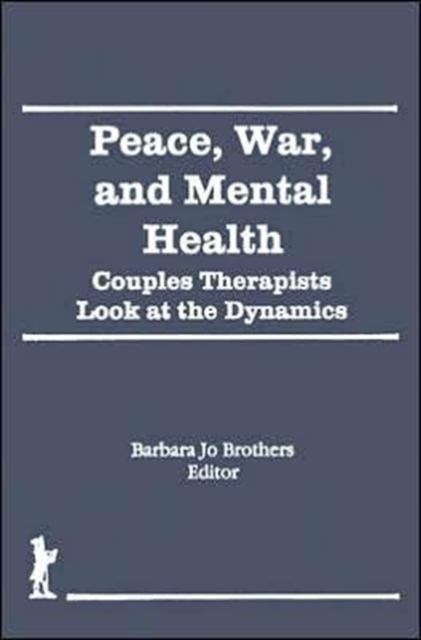 Peace, War, and Mental Health : Couples Therapists Look at the Dynamics, Hardback Book