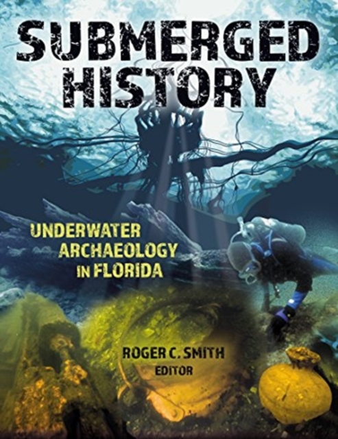 Submerged History : Underwater Archaeology in Florida, Paperback / softback Book