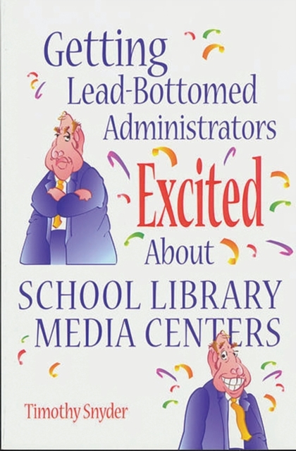 Getting Lead-Bottomed Administrators Excited About School Library Media Centers, Paperback / softback Book