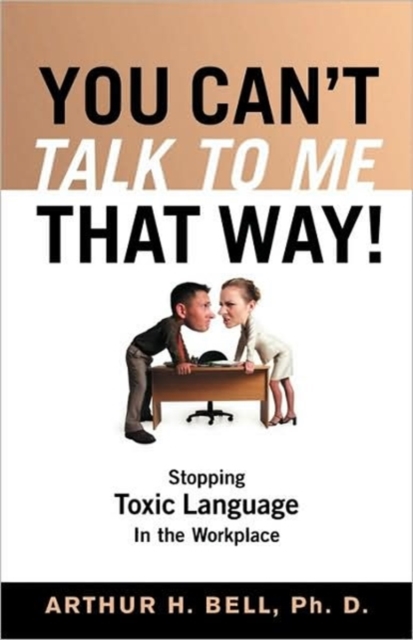 You Can't Talk to Me That Way! : Stopping Toxic Language in the Workplace, Paperback / softback Book