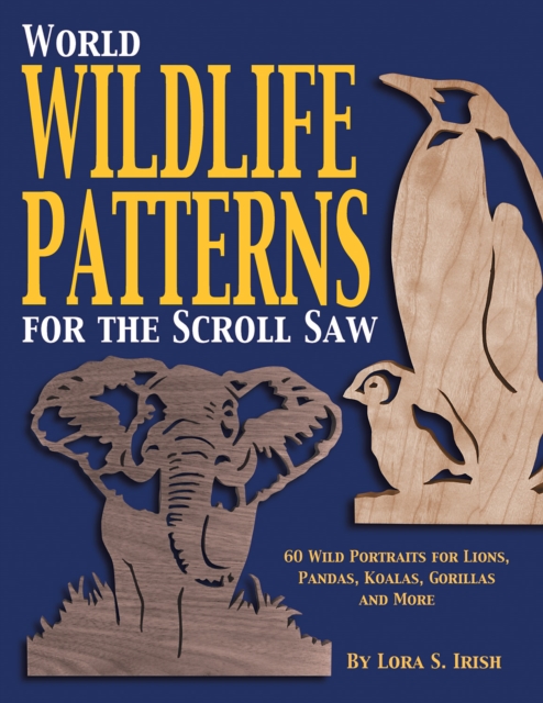 World Wildlife Patterns for the Scroll Saw : 60 Wild Portraits for Lions, Pandas, Koalas, Gorillas and More, Paperback / softback Book