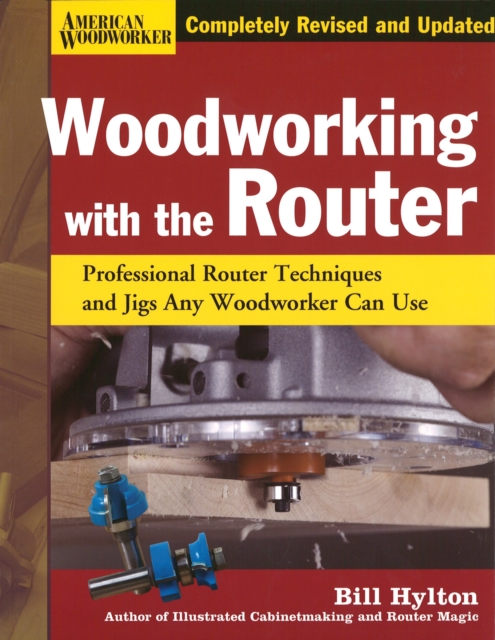 Woodworking with the Router Hardcover : Professional Router Techniques and Jigs Any Woodworker Can Use, Hardback Book