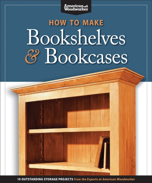 How to Make Bookshelves & Bookcases (Best of AW) : 19 Outstanding Storage Projects from the Experts at American Woodworker (American Woodworker), Paperback / softback Book