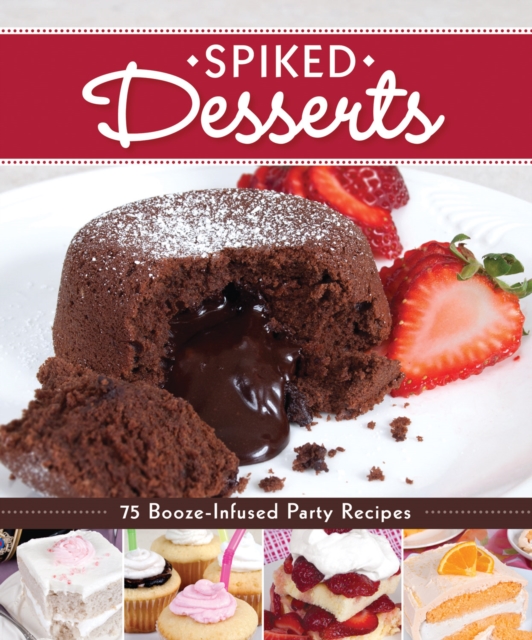 Spiked Desserts : 75 Booze-Infused Party Recipes, Paperback / softback Book