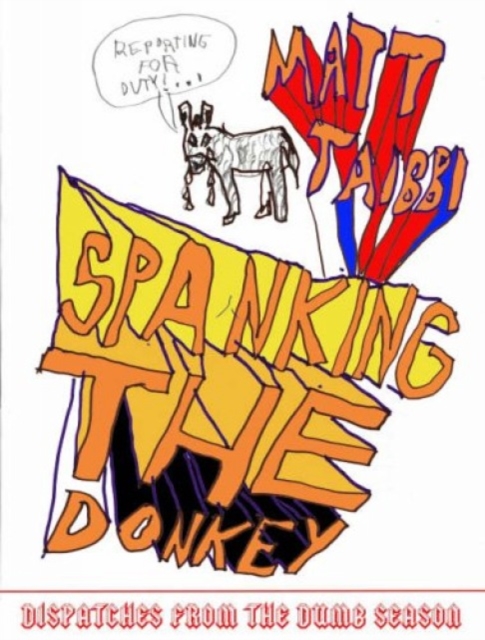 Spanking the Donkey : Dispatches from the Dumb Season, Hardback Book