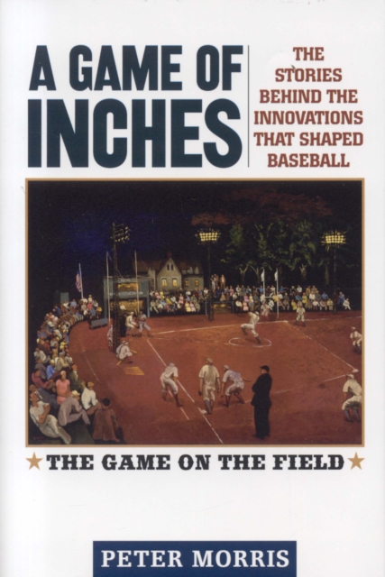 A Game of Inches : The Stories Behind the Innovations That Shaped Baseball: The Game on the Field, Hardback Book