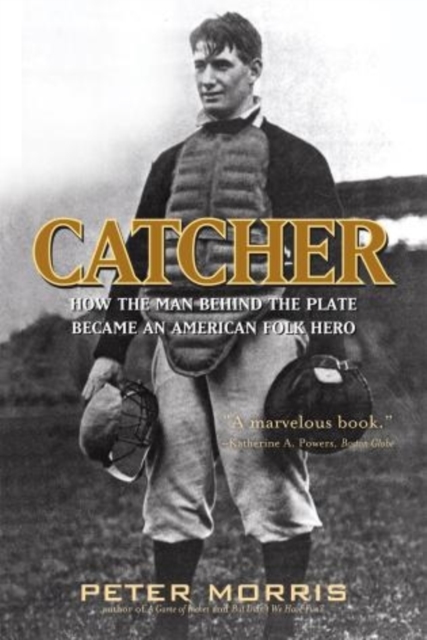 Catcher : How the Man Behind the Plate Became an American Folk Hero, Paperback / softback Book