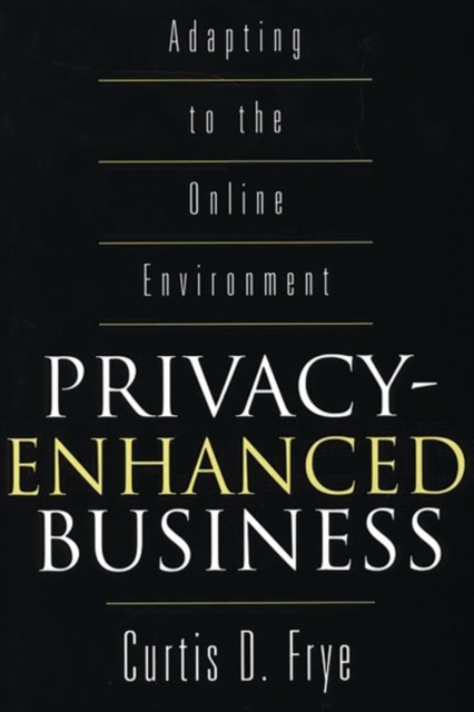 Privacy-Enhanced Business : Adapting to the Online Environment, Hardback Book