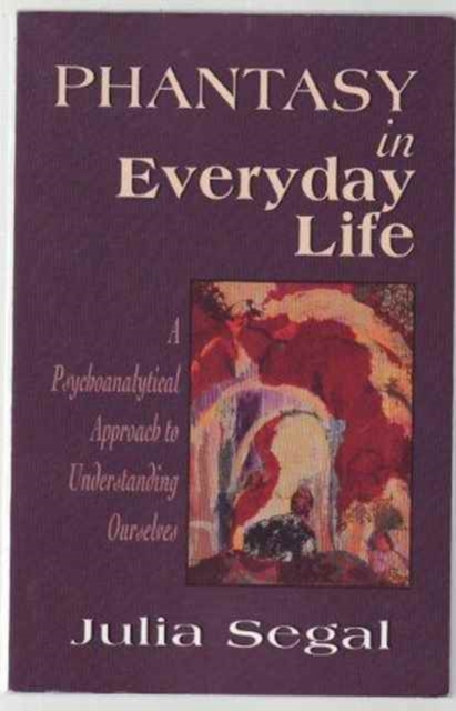Phantasy in Everyday Life : A Psychoanalytical Approach to Understanding Ourselves, Paperback / softback Book