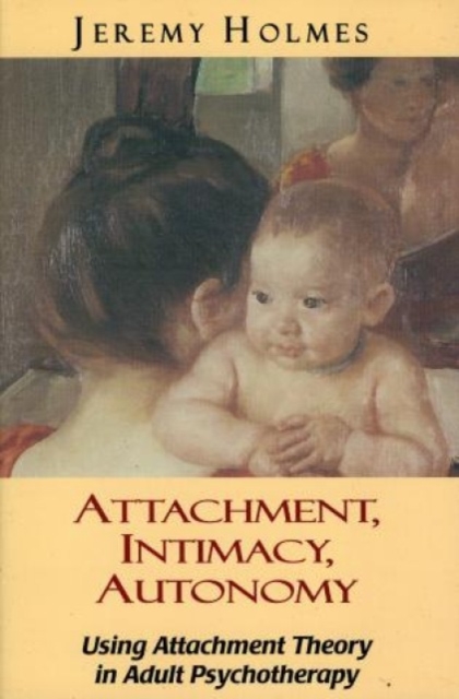 Attachment, Intimacy, Autonomy : Using Attachment Theory in Adult Psychotherapy, Paperback / softback Book