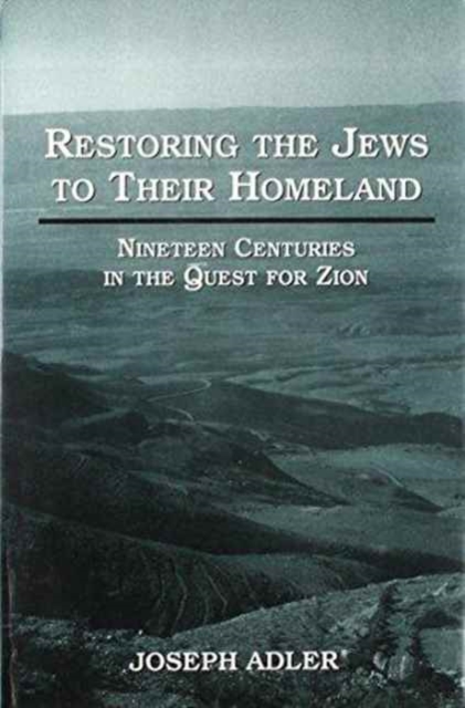 Restoring the Jews to Their Homeland : Nineteen Centuries in the Quest for Zion, Hardback Book