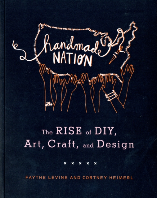 Handmade Nation : The Rise of DIY, Art, Craft, and Design, Paperback / softback Book
