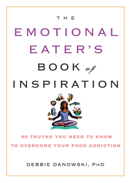 The Emotional Eater's Book of Inspiration : 90 Truths You Need to Know to Overcome Your Food Addiction, Paperback / softback Book