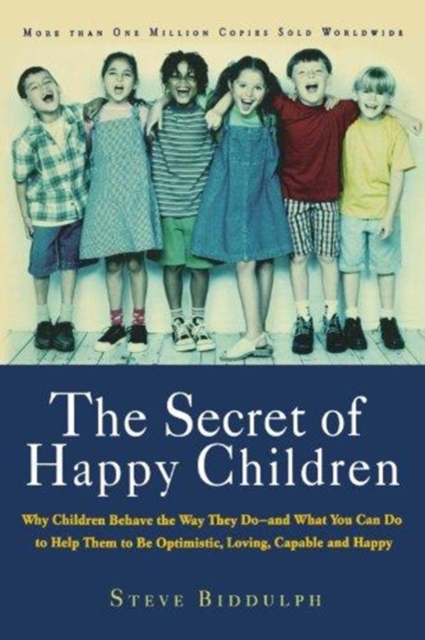 The Secret of Happy Children : Why Children Behave the Way They Do--and What You Can Do to Help Them to Be Optimistic, Loving, Capable, and H, Paperback / softback Book