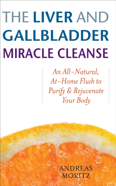 The Liver and Gallbladder Miracle Cleanse : An All-Natural, At-Home Flush to Purify & Rejuvenate Your Body, EPUB eBook