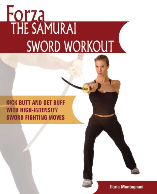 Forza The Samurai Sword Workout : Kick Butt and Get Buff with High-Intensity Sword Fighting Moves, EPUB eBook