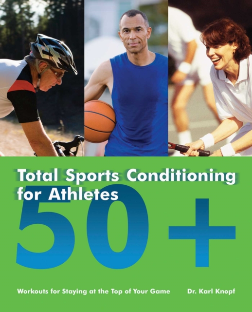 Total Sports Conditioning for Athletes 50+ : Workouts for Staying at the Top of Your Game, EPUB eBook