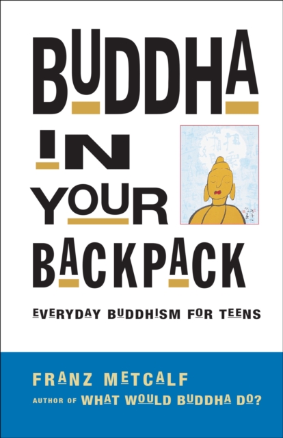 Buddha in Your Backpack : Everyday Buddhism for Teens, EPUB eBook