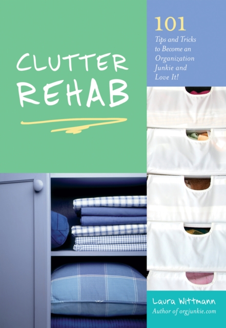 Clutter Rehab : 101 Tips and Tricks to Become an Organization Junkie and Love It!, EPUB eBook